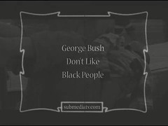 George Bush Don't Like Black People: Screencap I