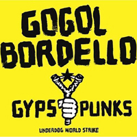 GOGOL BORDELLO: Gypsy Punks – Underdog World Strike (Side One Dummy 2005)
