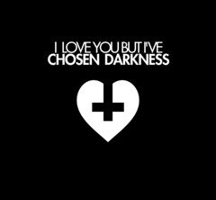 i love you but i've chosen darkness.