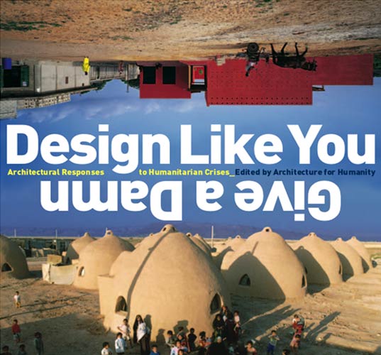 Design Like You Give A Damn, Architecture For Humanity, New Book, Cameron Sinclair, Humanitarian Design, Green Architecture, Social Architecture
