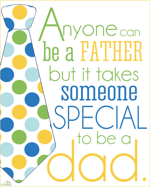 Anyone can be a father but it takes someone special to be a dad