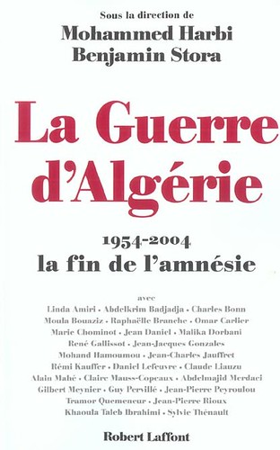LA GUERRE D'ALGERIE 1954-2004 LA FIN DE L'AMNESIE - MOHAMMED HARBI, BENJAMIN STORA